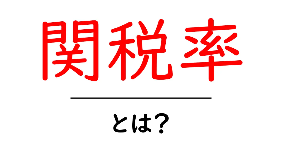 関税率とは?初心者でもわかる基本と重要性共起語・同意語も併せて解説!