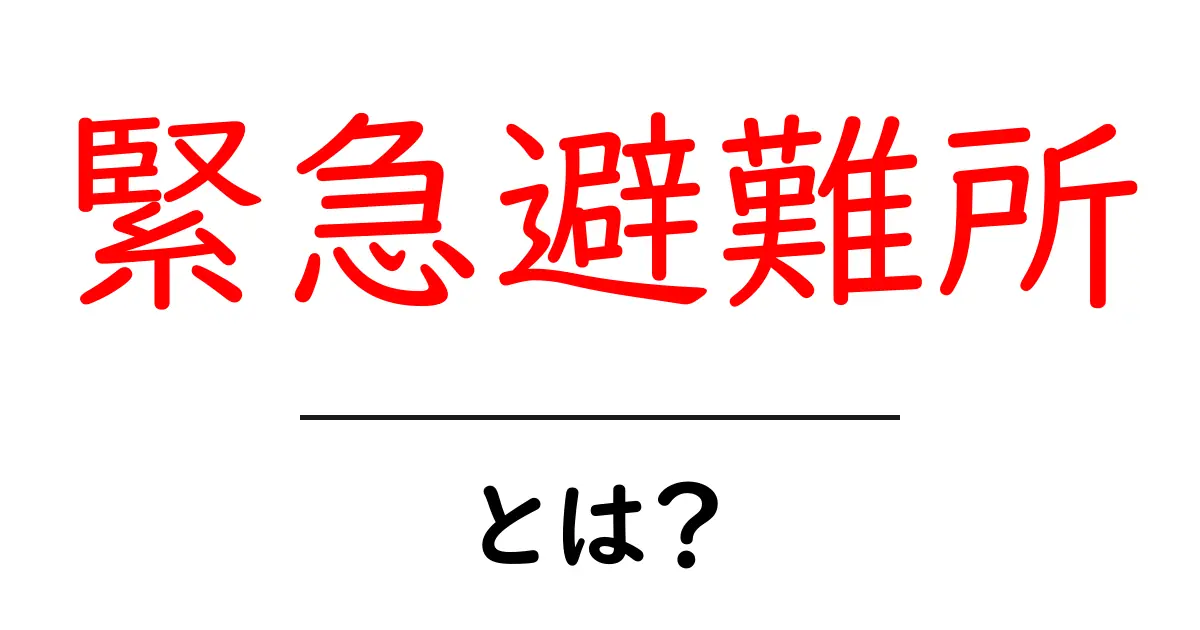 緊急避難所とは？その必要性と利用方法を解説！共起語・同意語も併せて解説！