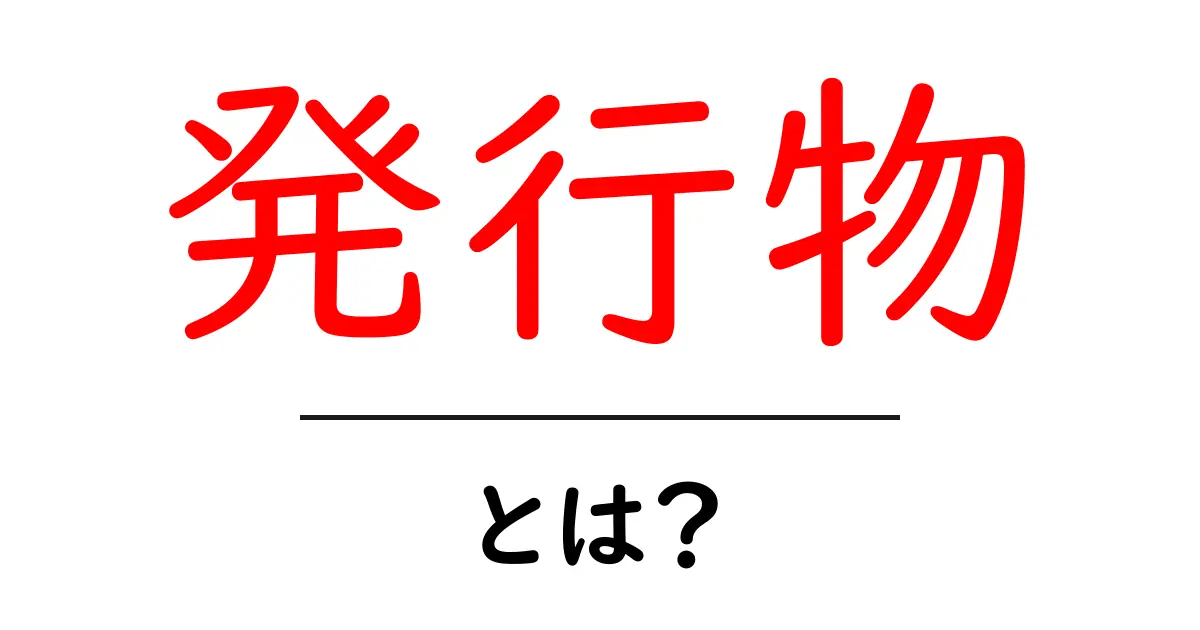 発行物とは?あなたが知っておくべき基本知識共起語・同意語も併せて解説!
