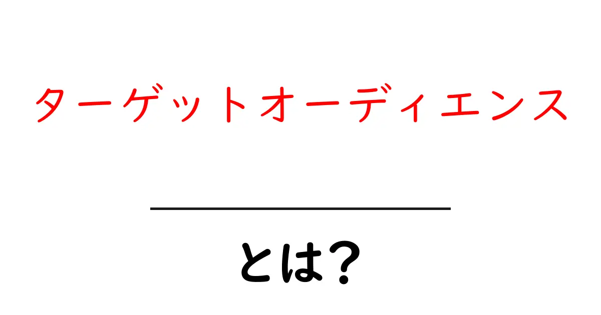 ターゲットオーディエンスとは?誰に向けた情報なのかを理解しよう!共起語・同意語も併せて解説!