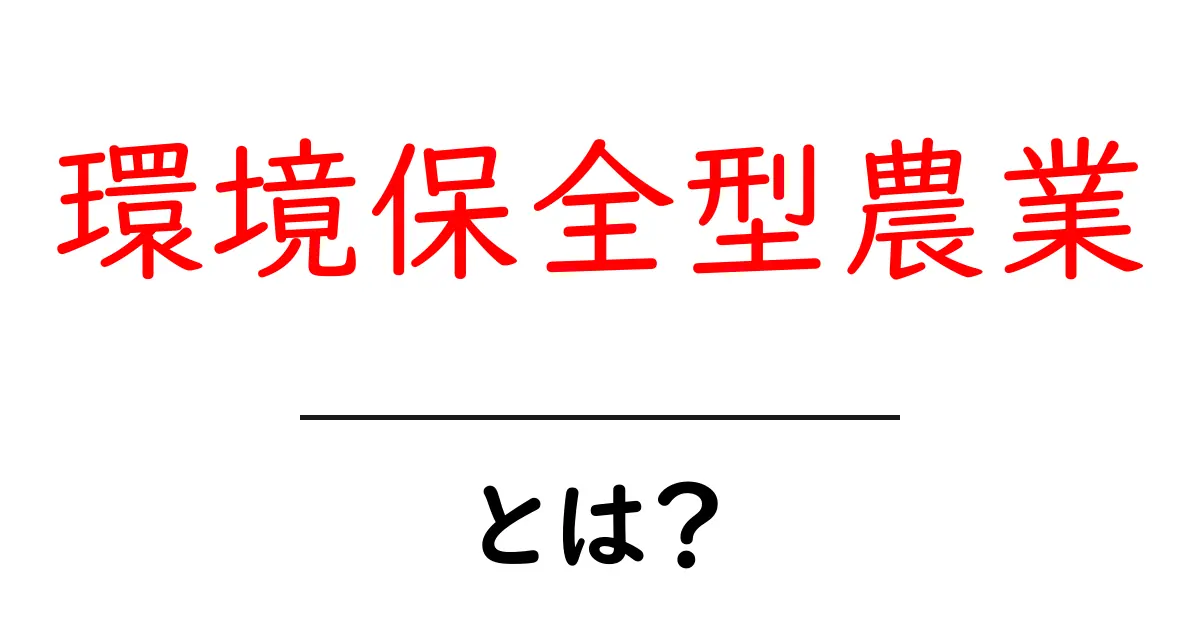 環境保全型農業とは?私たちの未来を守る農業の新しい形共起語・同意語も併せて解説!