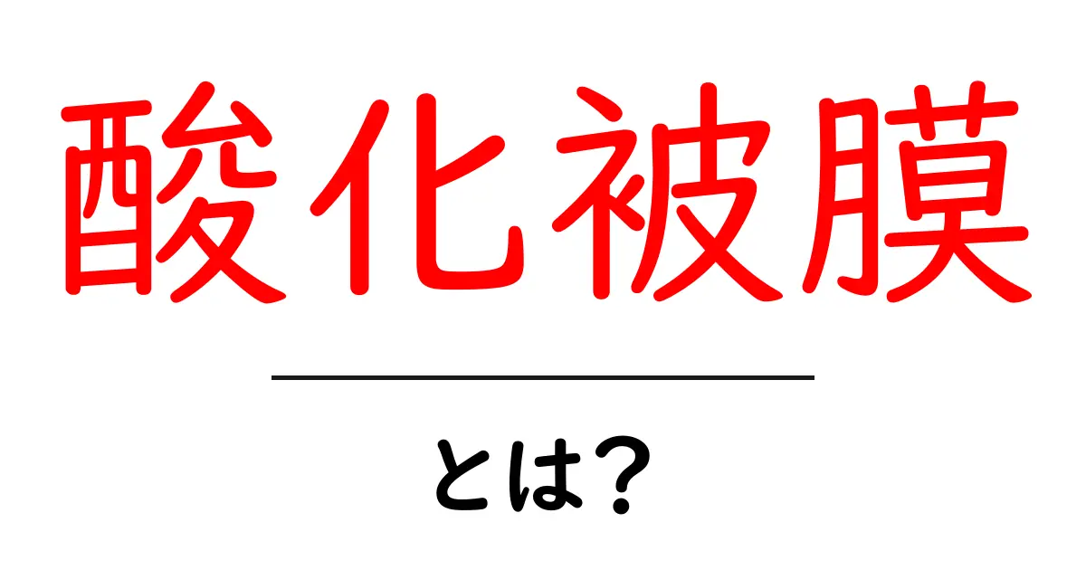 酸化被膜とは?基本とその重要性をわかりやすく解説共起語・同意語も併せて解説!