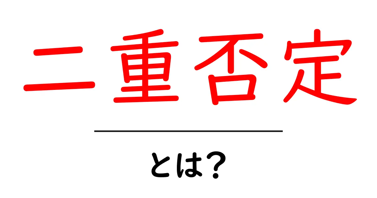 「二重否定」とは?その意味と使い方をわかりやすく解説!共起語・同意語も併せて解説!