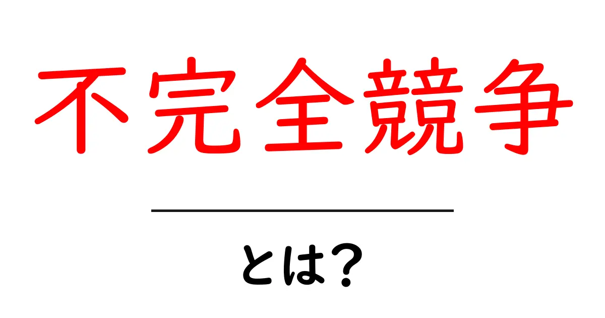 不完全競争とは?理解しやすい競争の基本を学ぼう!共起語・同意語も併せて解説!