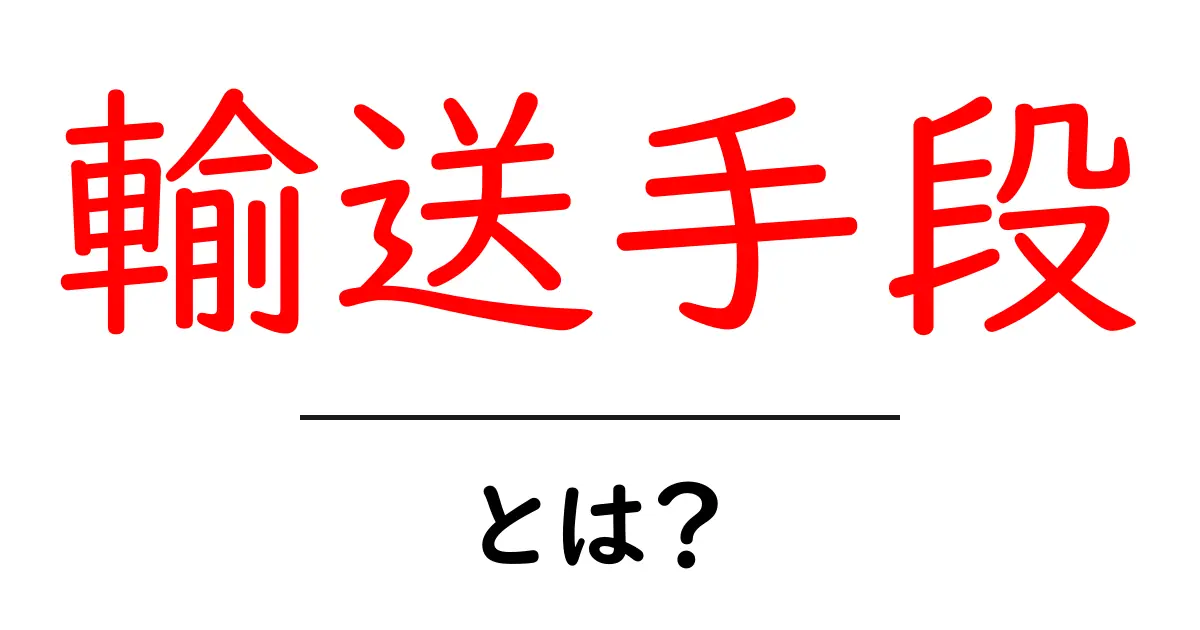 輸送手段とは?私たちの生活に欠かせない様々な運び方を紹介共起語・同意語も併せて解説!