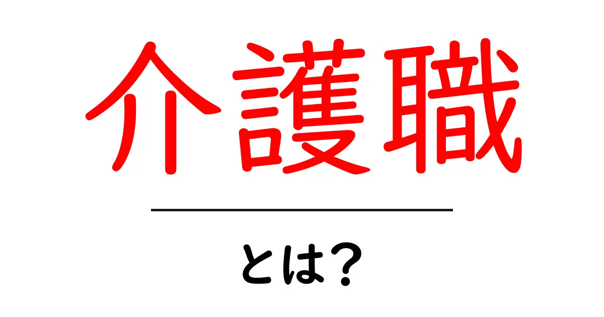 介護職とは?仕事内容と魅力をわかりやすく解説!共起語・同意語も併せて解説!