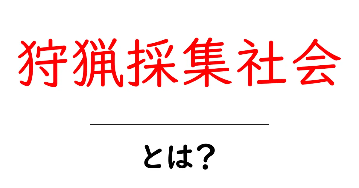 狩猟採集社会とは？その歴史と特徴を楽しく学ぼう！共起語・同意語も併せて解説！