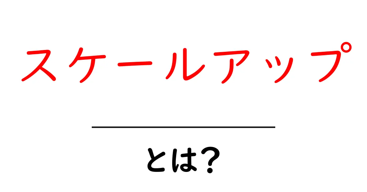 スケールアップとは？ビジネスや生活を大きくする方法を徹底解説！共起語・同意語も併せて解説！