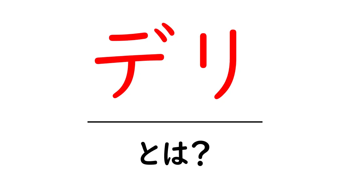 デリとは?その意味や種類、利用方法についてわかりやすく解説!共起語・同意語も併せて解説!