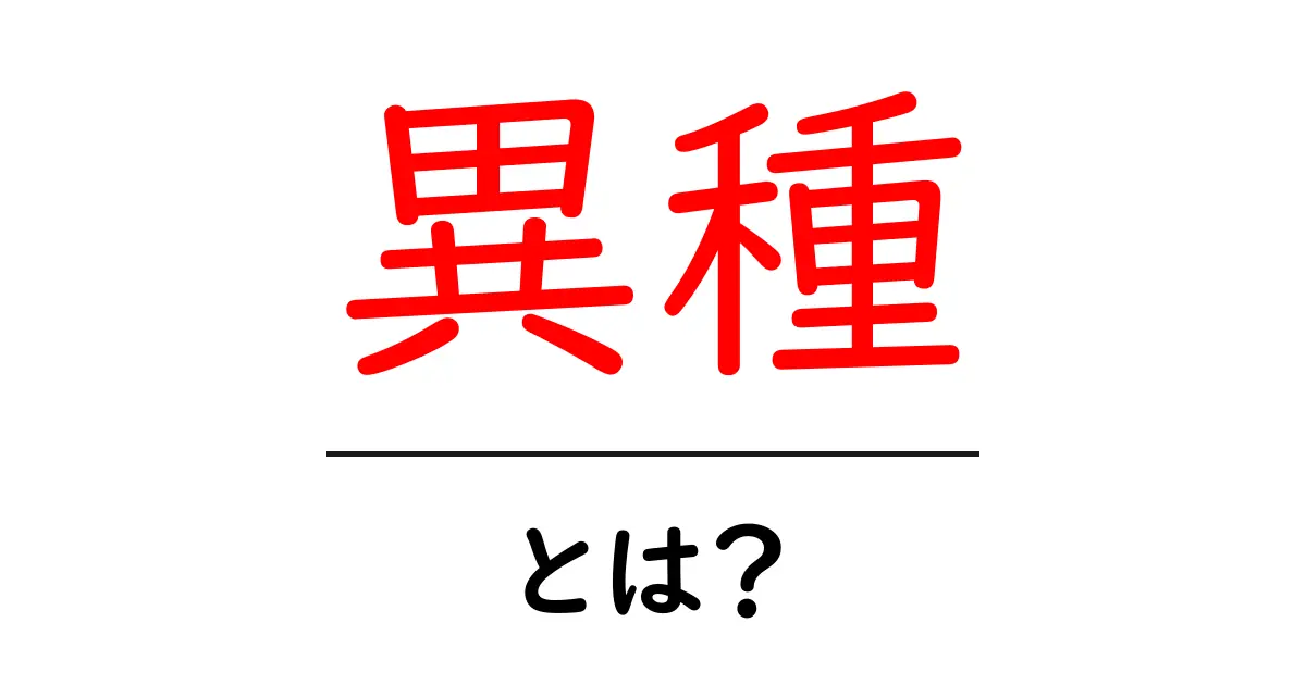 異種とは?さまざまな異種の世界を探ろう!共起語・同意語も併せて解説!
