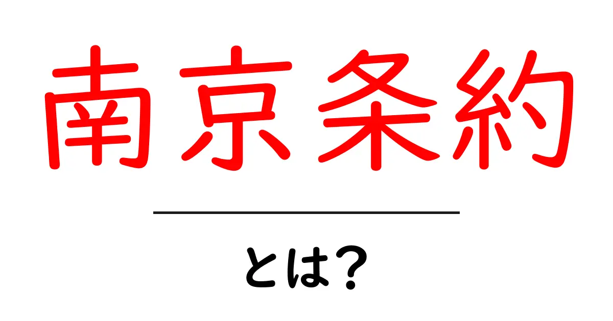 南京条約とは?歴史的背景とその影響をわかりやすく解説共起語・同意語も併せて解説!