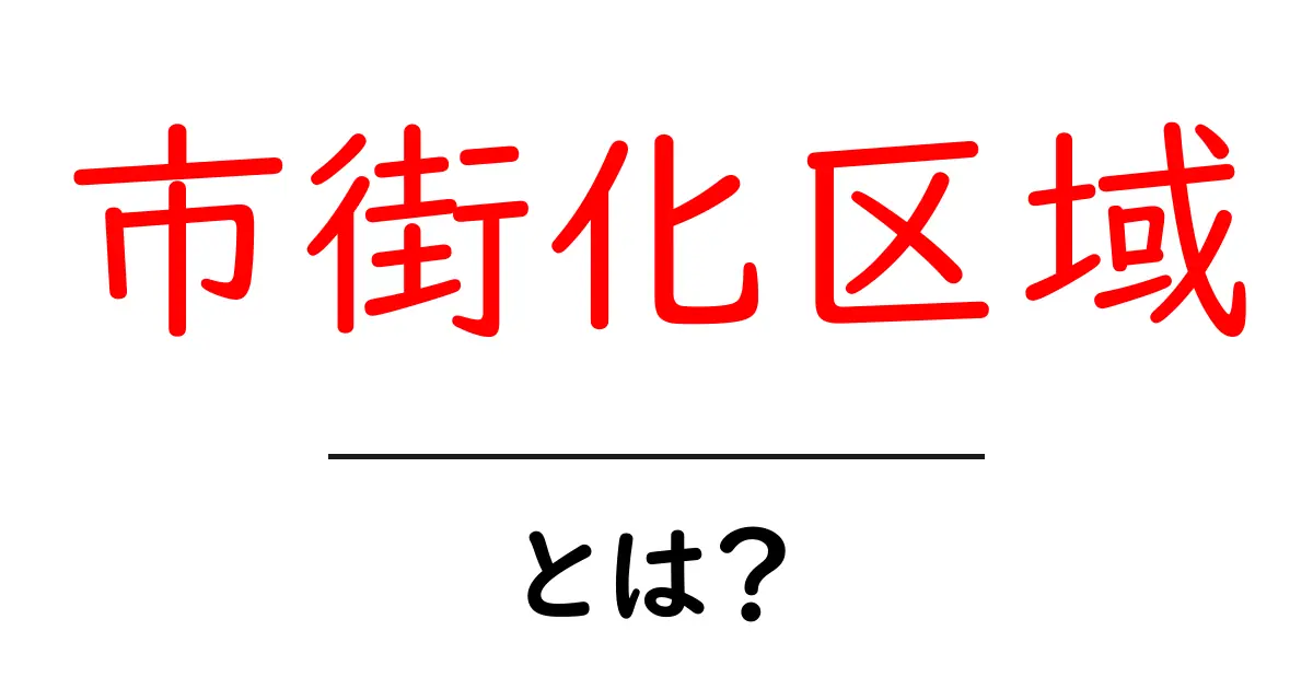 市街化区域とは?地域の発展と住まいの関係を知ろう!共起語・同意語も併せて解説!