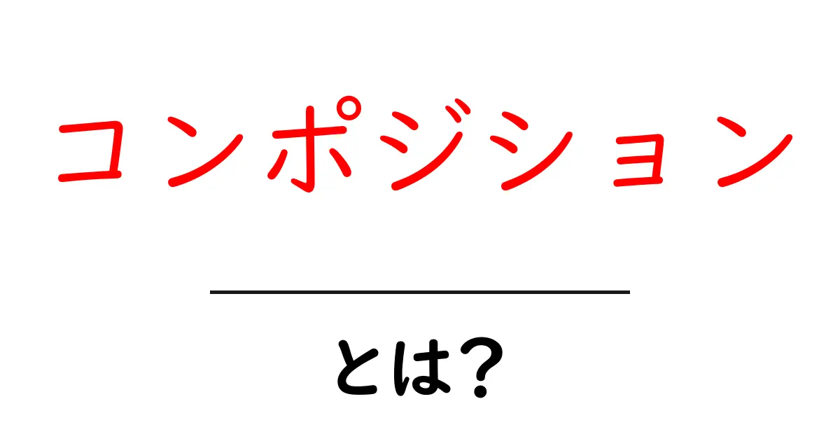 コンポジションとは?初心者でもわかる基本の解説共起語・同意語も併せて解説!