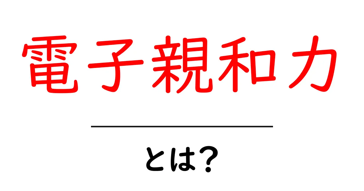 電子親和力とは?基礎から理解しよう!共起語・同意語も併せて解説!