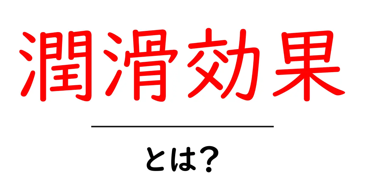潤滑効果とは？その意味と実生活での役立て方を解説共起語・同意語も併せて解説！