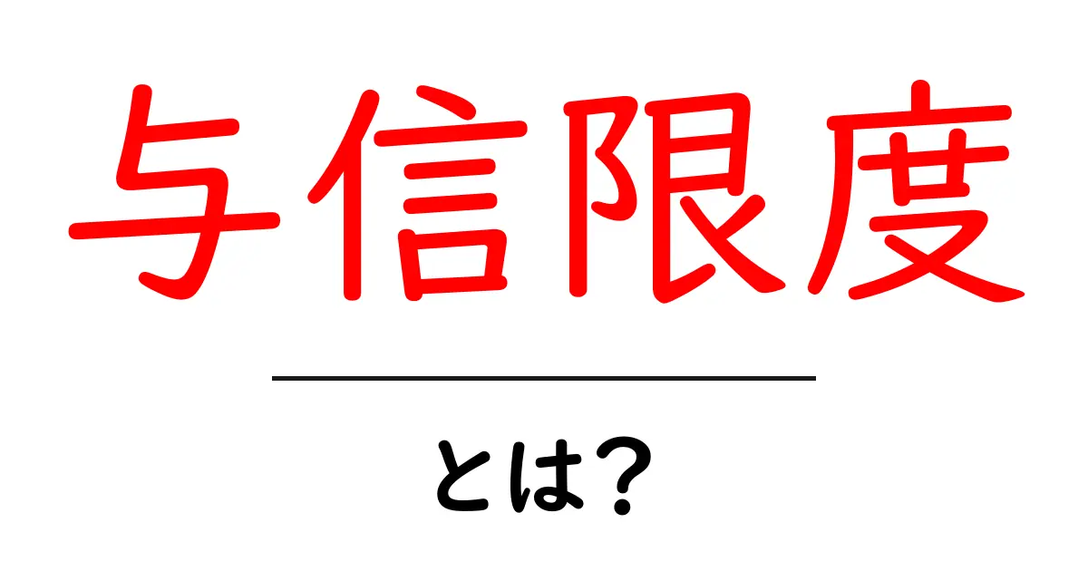 与信限度とは？その意味と活用法をわかりやすく解説！共起語・同意語も併せて解説！