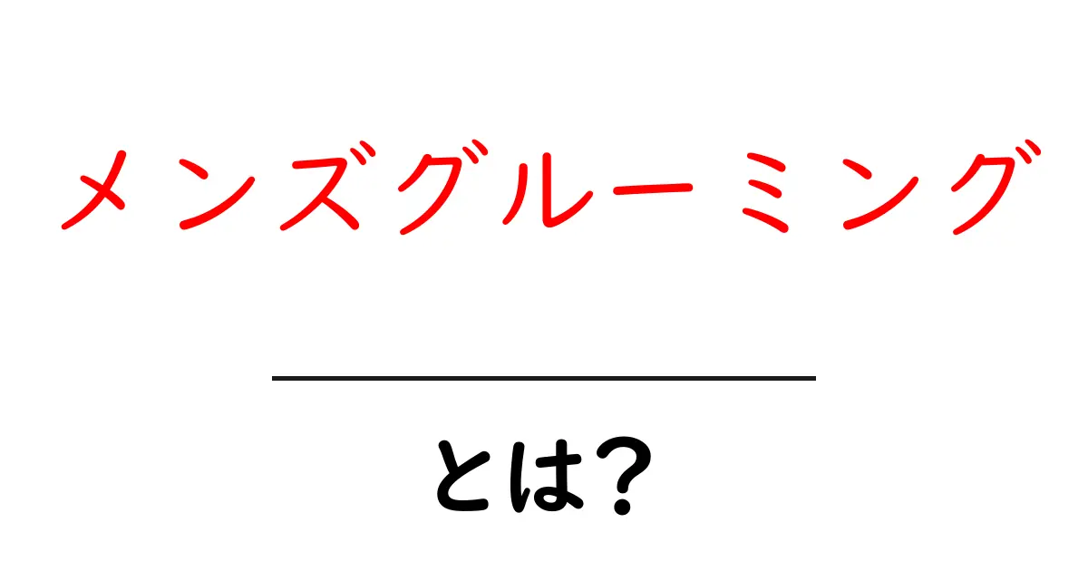メンズグルーミングとは?自分をもっと魅力的にするためのヒント共起語・同意語も併せて解説!