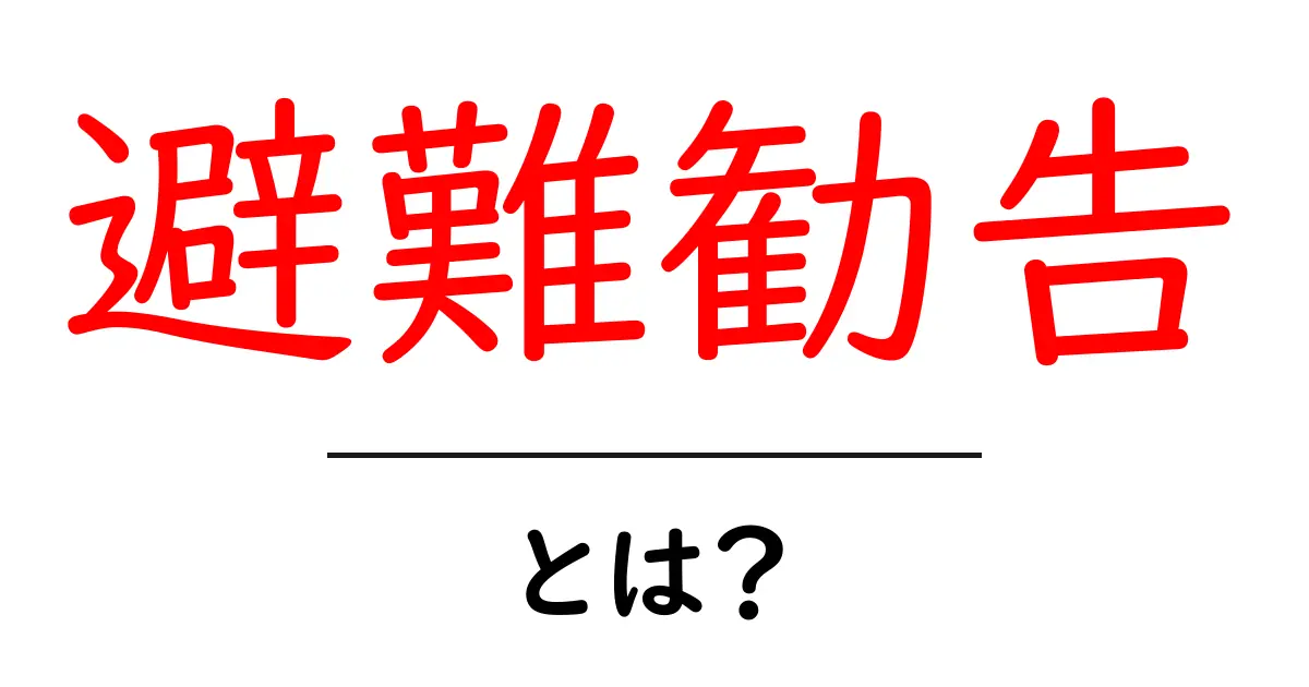 避難勧告とは？その意味や重要性をわかりやすく解説！共起語・同意語も併せて解説！