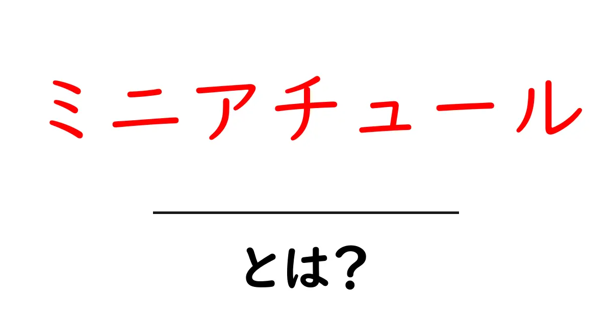 「ミニアチュール」とは?美しい芸術作品の魅力を探る共起語・同意語も併せて解説!