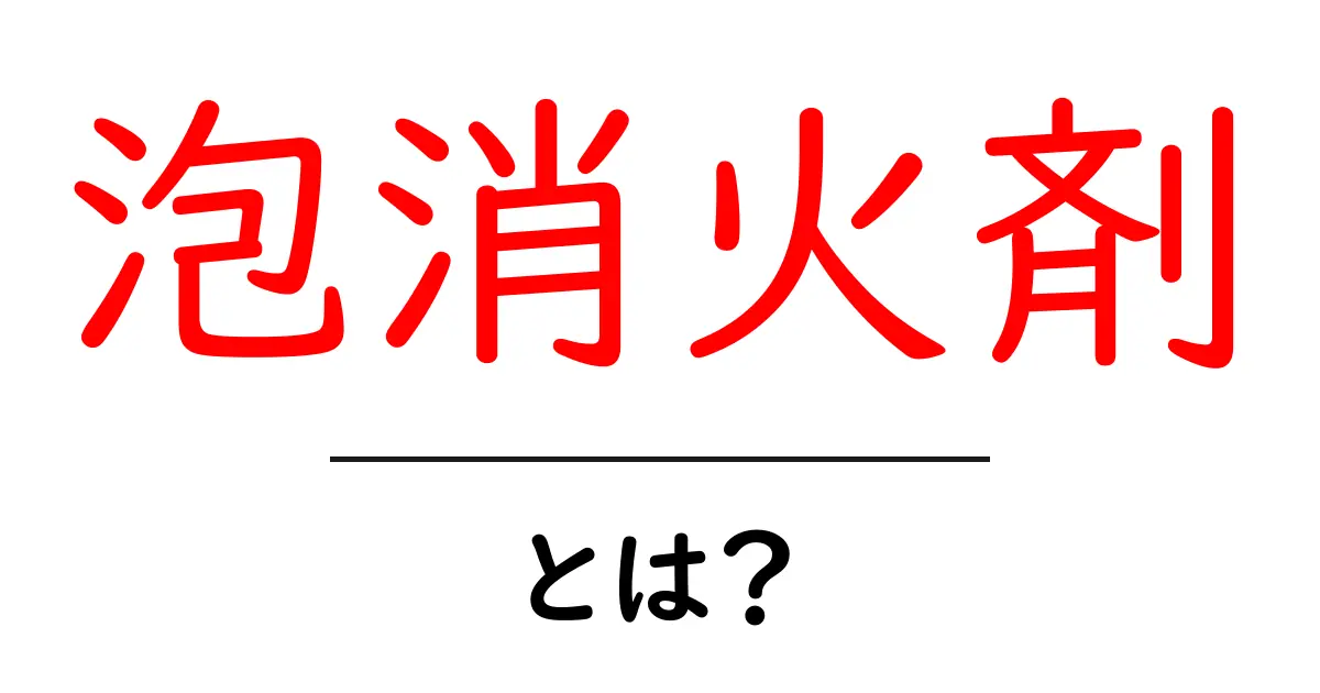 泡消火剤とは？その効果や使い方をわかりやすく解説！共起語・同意語も併せて解説！