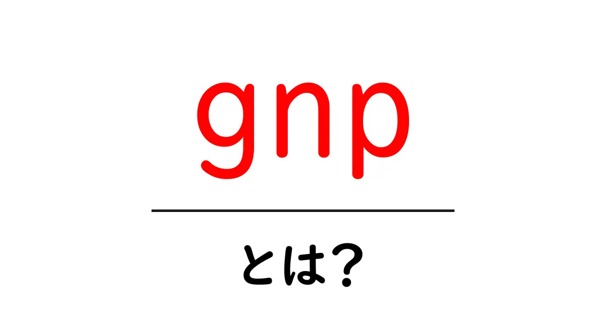 GNPとは何か?基礎から学ぶ経済指標の重要性共起語・同意語も併せて解説!