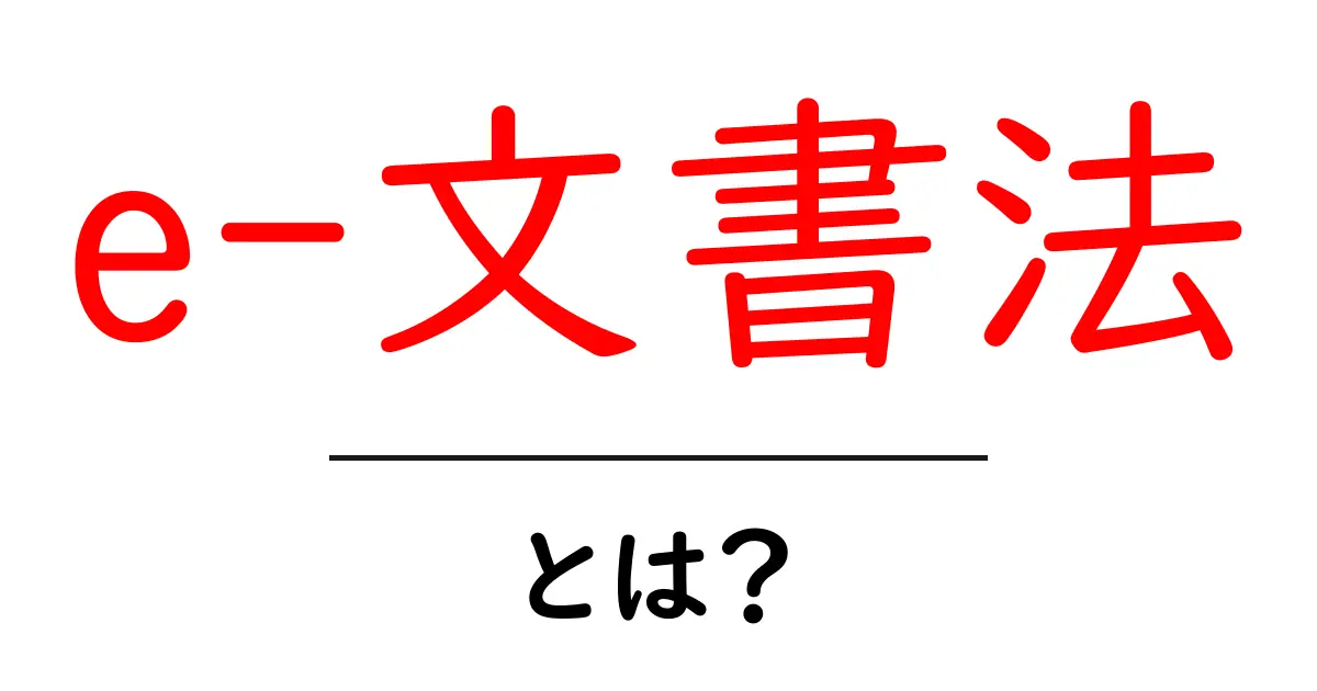 e-文書法とは？デジタル社会の新たなルールを理解しよう共起語・同意語も併せて解説！