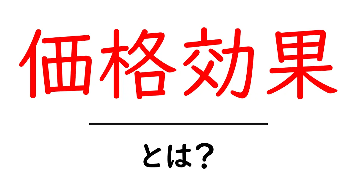 価格効果とは?私たちの生活にどう影響するのか解説します!共起語・同意語も併せて解説!