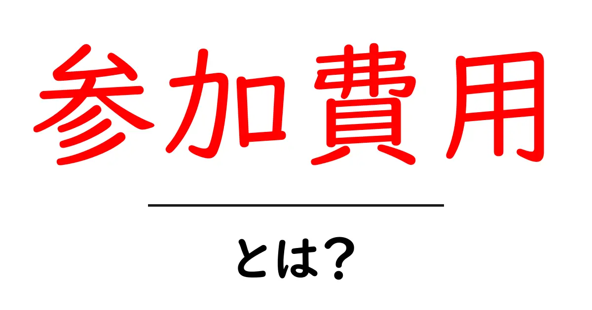 参加費用とは?知って得るメリットと注意点を解説!共起語・同意語も併せて解説!
