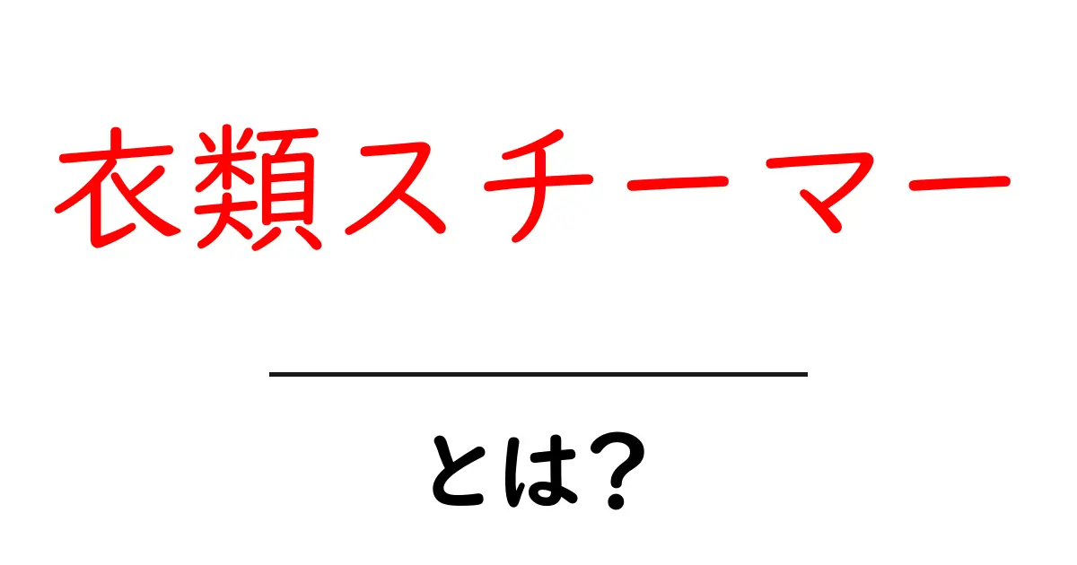 衣類スチーマーとは?簡単に使える便利なアイテムの魅力共起語・同意語も併せて解説!