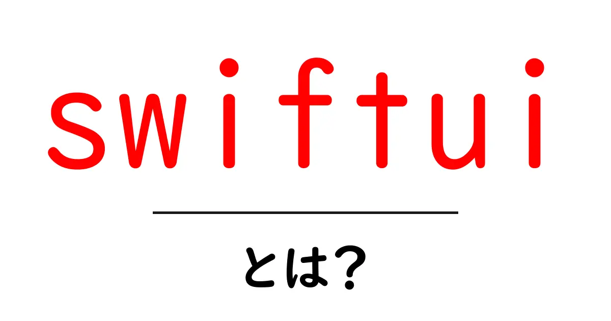 SwiftUIとは?初心者でもわかる簡単な解説!共起語・同意語も併せて解説!