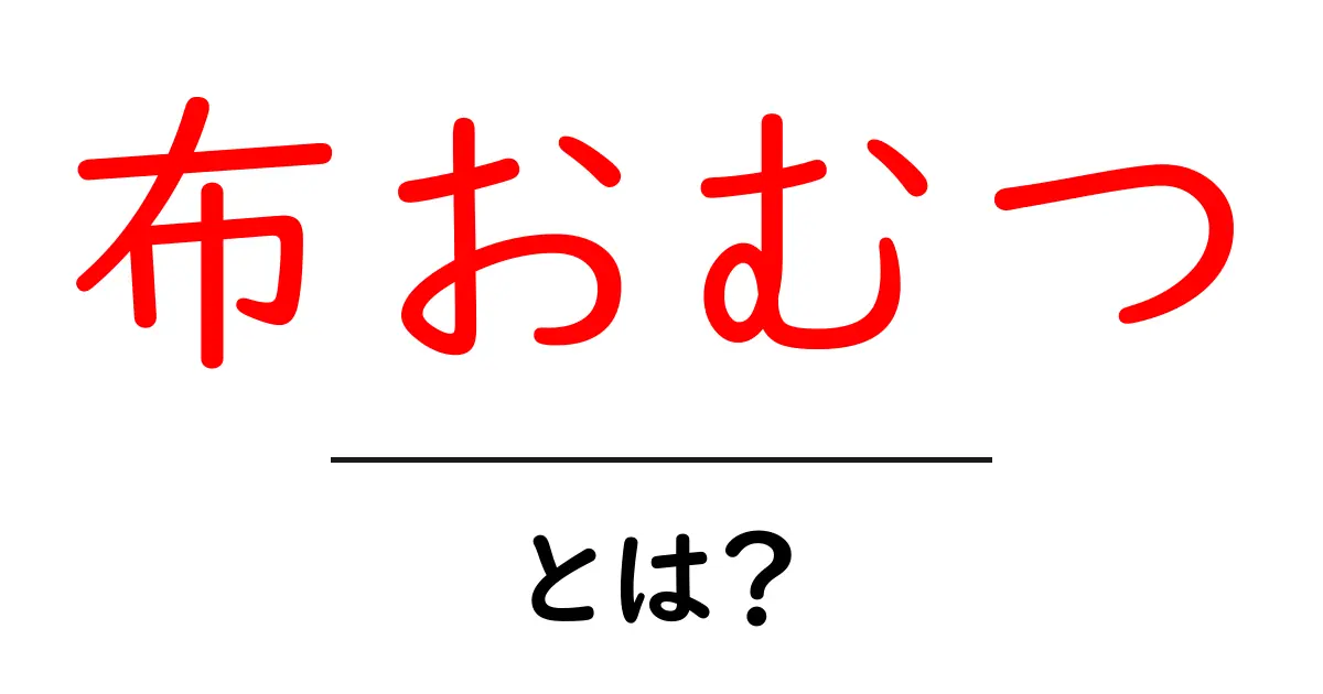 布おむつとは?その魅力と使い方を詳しく解説!共起語・同意語も併せて解説!