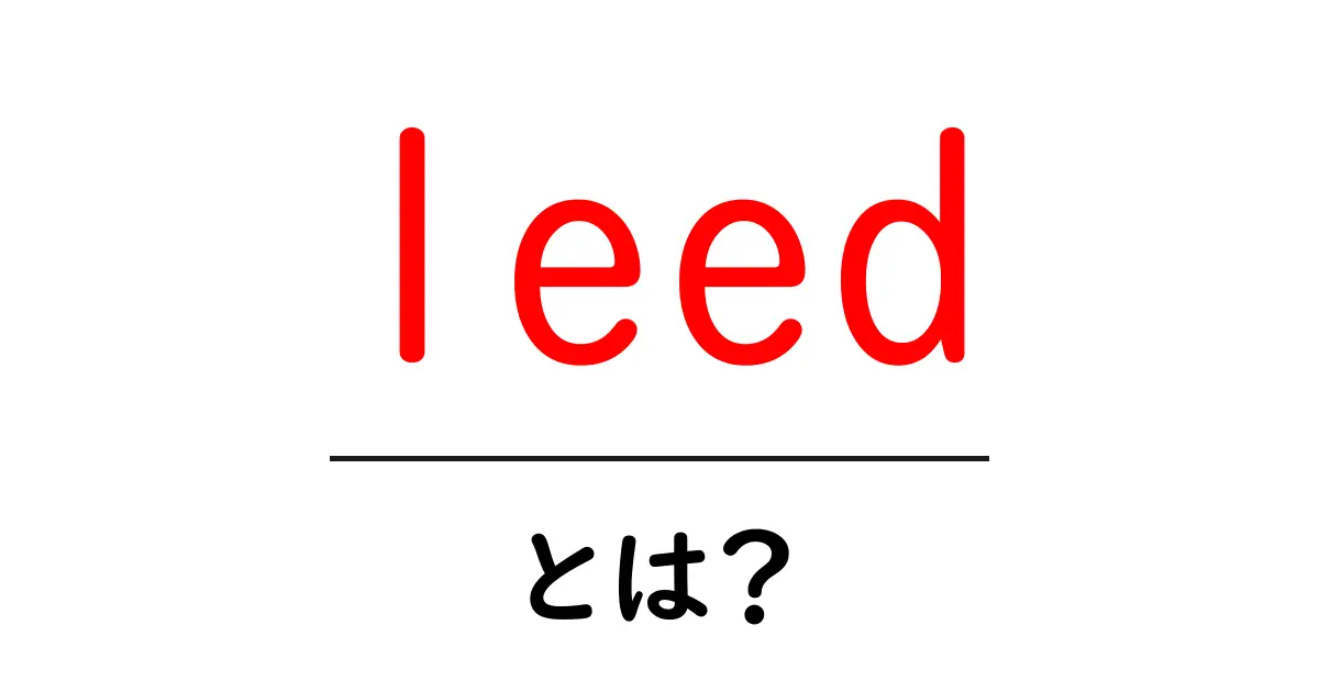LEED（リード）とは？持続可能な建物作りの基準を理解しよう共起語・同意語も併せて解説！