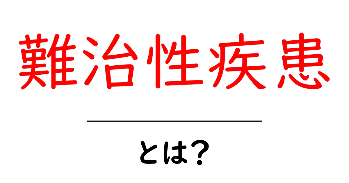 難治性疾患とは?理解を深めるための基礎知識共起語・同意語も併せて解説!
