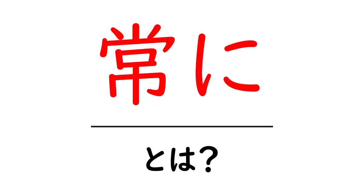 「常に」とは?その意味や使い方をわかりやすく解説!共起語・同意語も併せて解説!