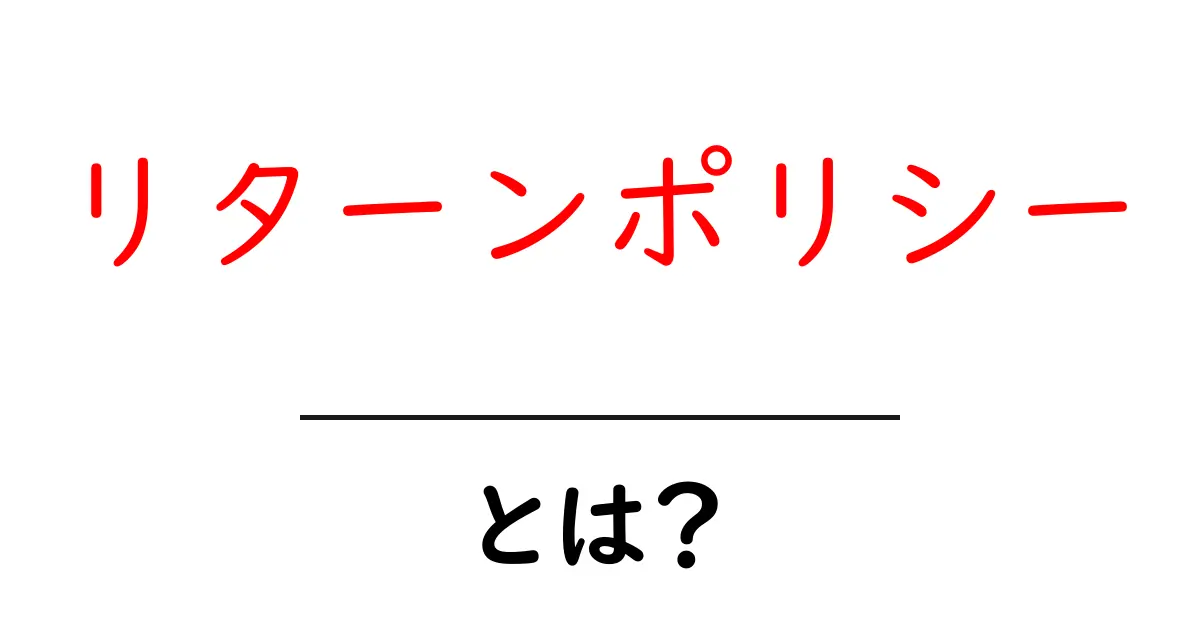 リターンポリシーとは?返品できる条件や手続きをわかりやすく解説!共起語・同意語も併せて解説!