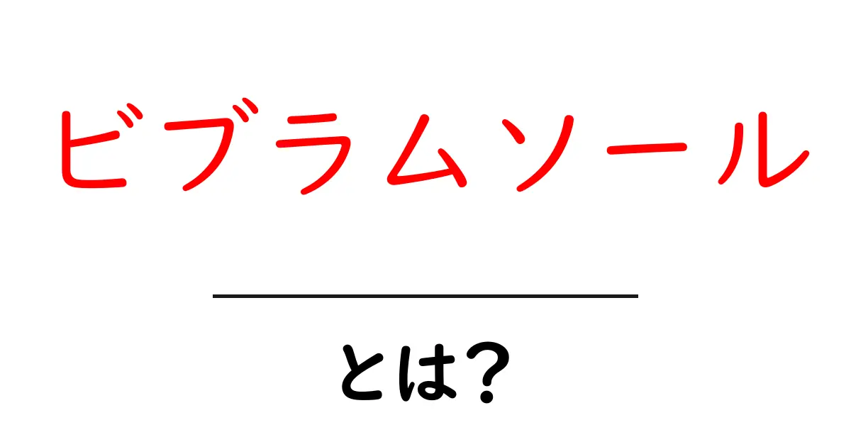 ビブラムソールとは？その特長と魅力を詳しく解説！共起語・同意語も併せて解説！