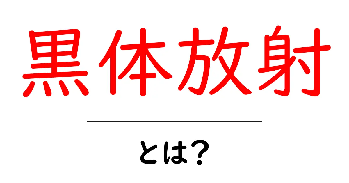 黒体放射とは?その基本概念と応用をわかりやすく解説!共起語・同意語も併せて解説!