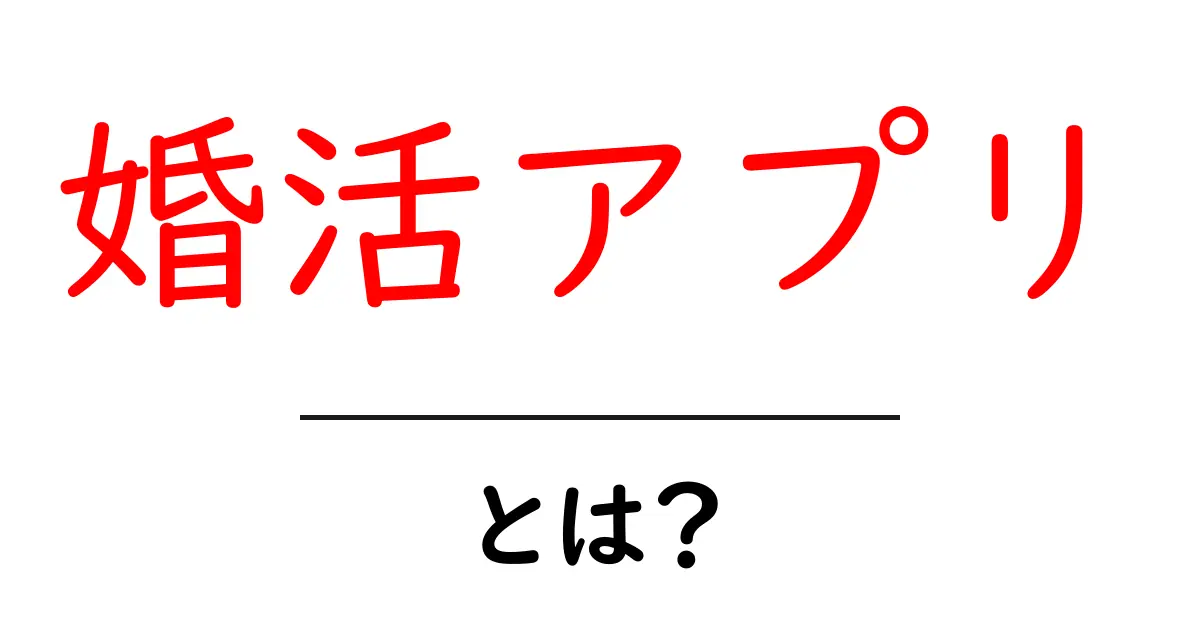 婚活アプリとは？現代の出会いの形を徹底解説！共起語・同意語も併せて解説！