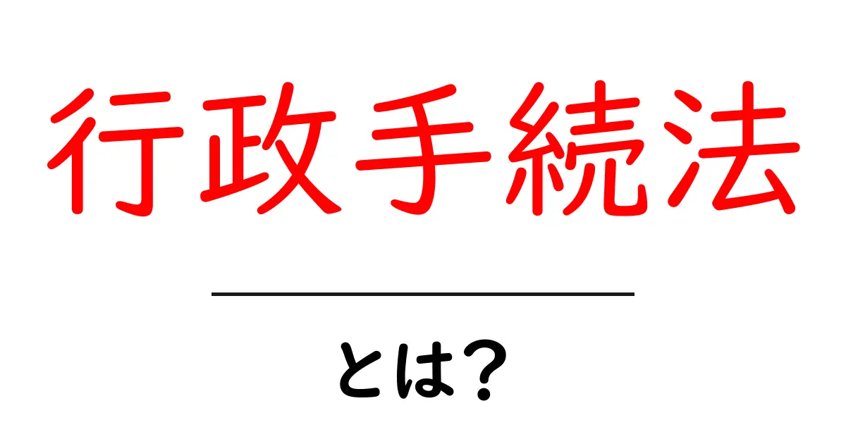 行政手続法とは?基本をわかりやすく解説!共起語・同意語も併せて解説!