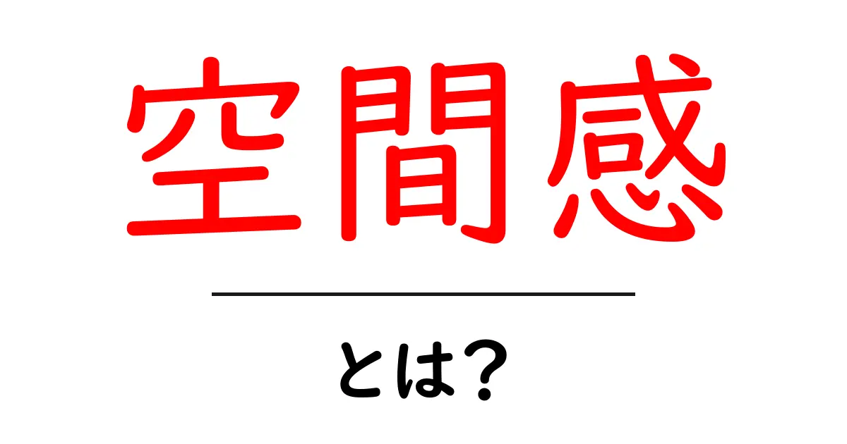 空間感とは?私たちの生活に与える影響を理解しよう!共起語・同意語も併せて解説!