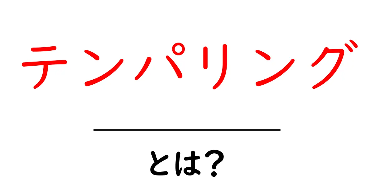 テンパリングとは?初めての人でもわかるその意味と重要性共起語・同意語も併せて解説!