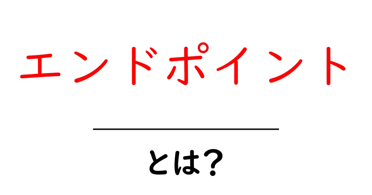エンドポイントとは？初心者にもわかる基本解説共起語・同意語も併せて解説！