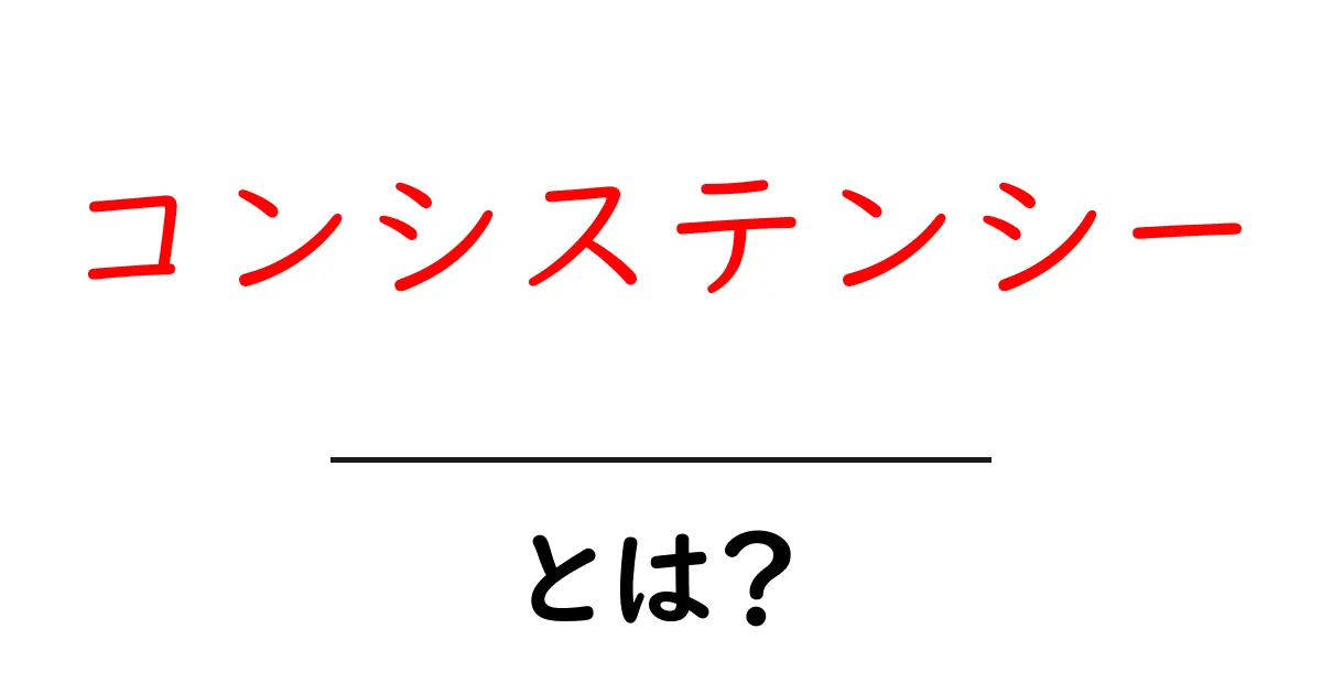 コンシステンシーとは?わかりやすく解説するよ!共起語・同意語も併せて解説!