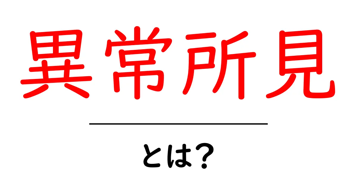 異常所見とは?医療や健康の分野で知っておくべきこと共起語・同意語も併せて解説!