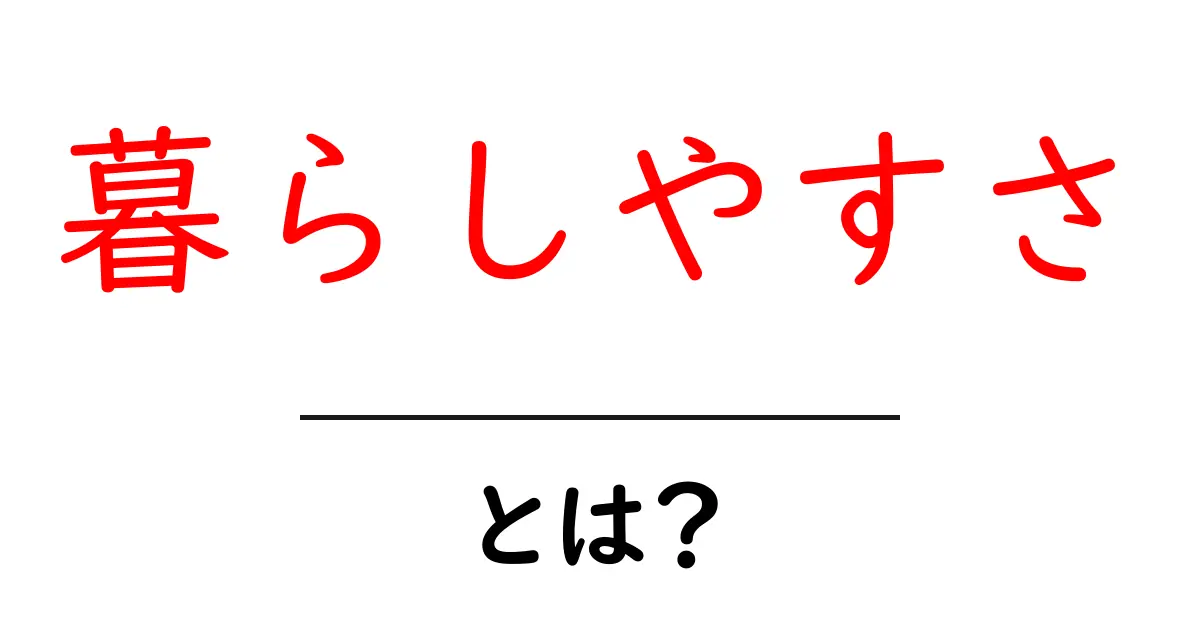 暮らしやすさとは?快適な生活を実現するためのポイントを解説!共起語・同意語も併せて解説!