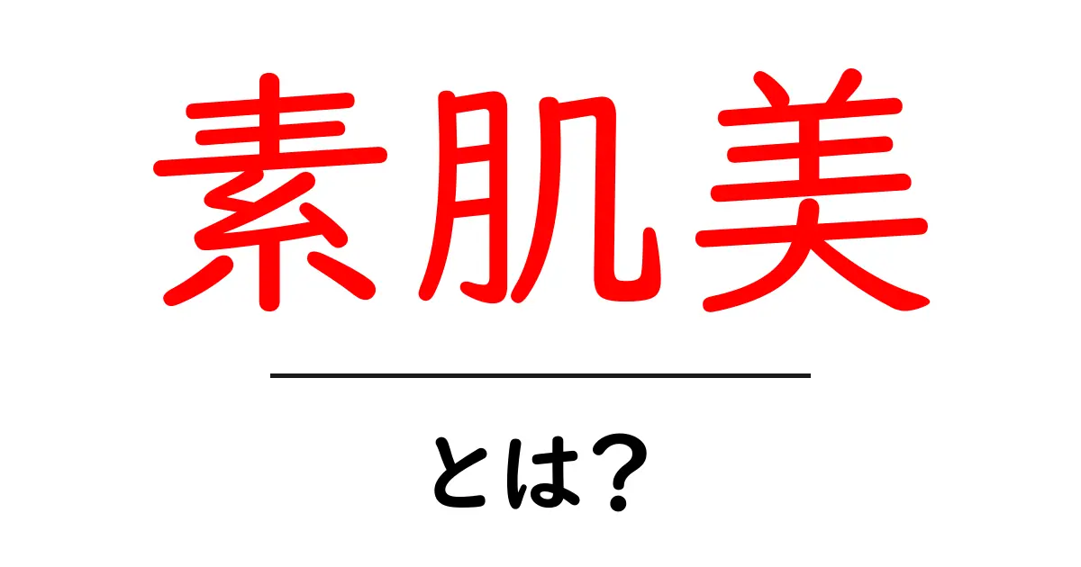 素肌美とは？魅力とスキンケアのポイントを詳しく解説！共起語・同意語も併せて解説！