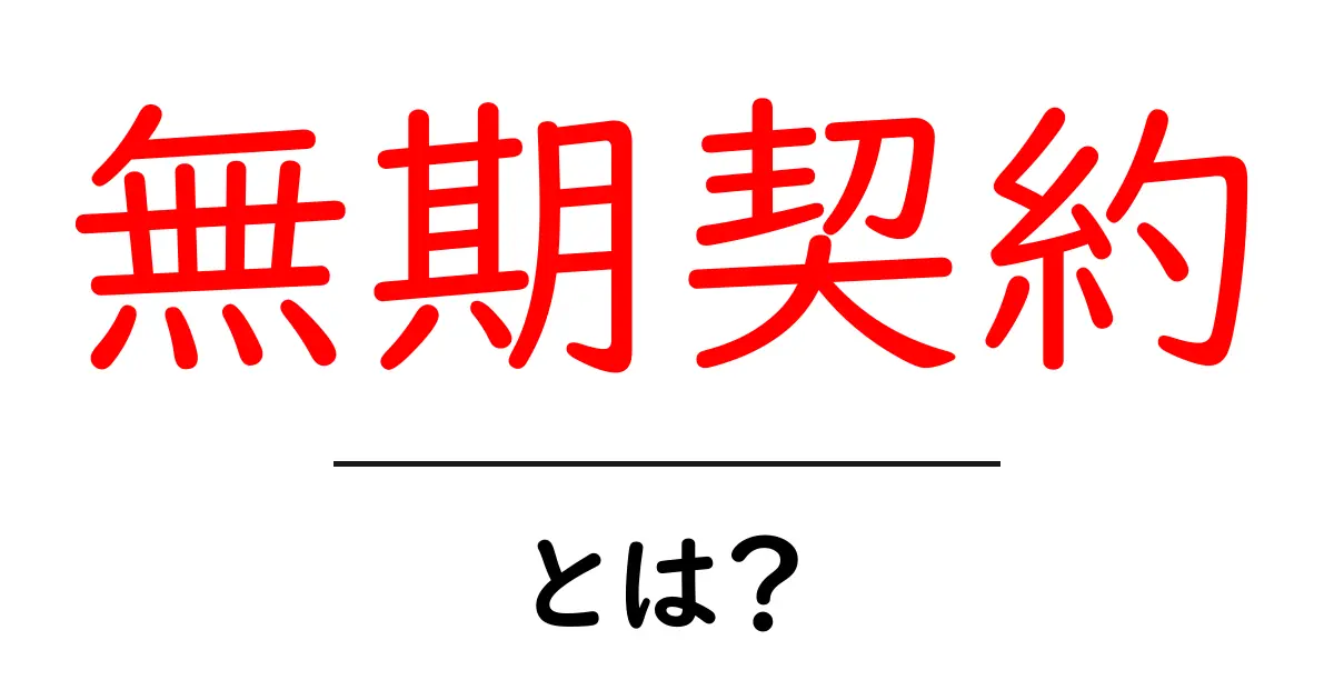 無期契約とは?安心して働ける雇用形態の魅力を解説!共起語・同意語も併せて解説!