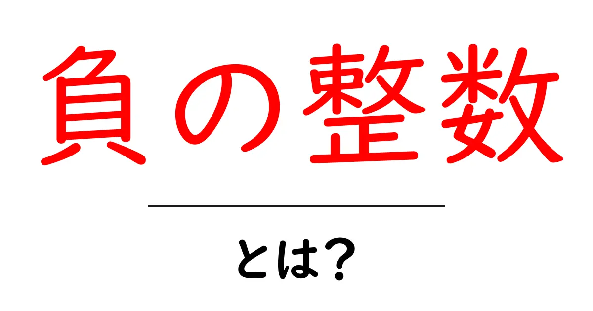 負の整数とは？中学生にもわかる基本から学ぶ数学の世界共起語・同意語も併せて解説！
