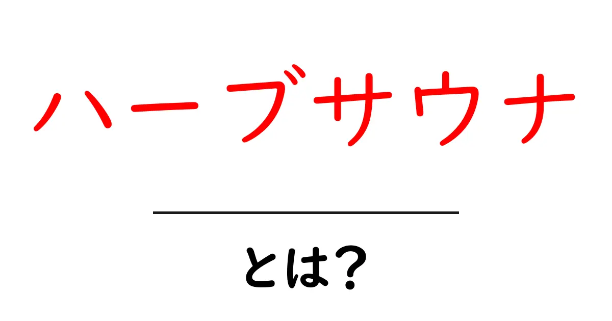 ハーブサウナとは?リラックス効果と健康へのメリットを徹底解説!共起語・同意語も併せて解説!