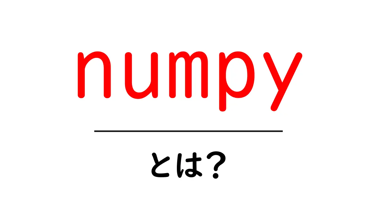 初心者でもわかる!NumPyとは何か?データ処理の強力な味方共起語・同意語も併せて解説!
